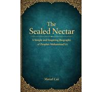 The Sealed Nectar: A Simple and Inspiring Biography of Prophet Muhammad ﷺ