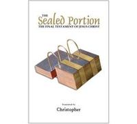 The Sealed Portion The Final Testament of Jesus Christ by Christopher NA