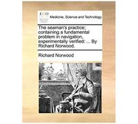 The Seaman's Practice; Containing A Fundamental Problem In Navigation, Experimentally Verified: ... By Richard Norwood.