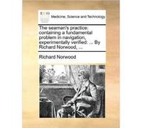The seamans practice containing a fundamental problem in navigation experimentally verified ... By Richard Norwood ... - Richard Norwood - Creative Media Richard NorwoodRichard Norwood (Auteur)