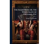 The Seamstress; or, the White Slave of England, Etc