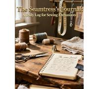 The Seamstress's Journal: A Daily Log for Sewing Enthusiasts