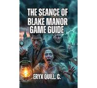 The Seance of Blake Manor Game Guide: How to Interview Suspects Strategically, Find Contradictions, Gather Evidence, And Build Your Case