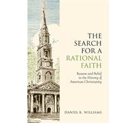 The Search for a Rational Faith Reason and Belief in the History of American Christianity - Daniel K. Williams - Oxford university press - ebook (ePub) - Livre