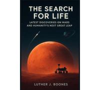 The Search for Life: Latest Discoveries on Mars and Humanity’s Next Great Leap: What We Know, What We Don’t and the Future of Space Science