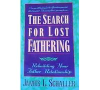 The Search for Lost Fathering: Rebuilding Your Father Relationship