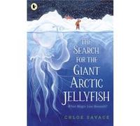 The Search for the Giant Arctic Jellyfish by Chloe Savage Chloe Savage (Auteur)