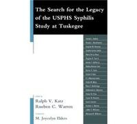 The Search for the Legacy of the USPHS Syphilis Study at Tuskegee Edited by Ralph V Katz , Edited by Rueben Warren , Contributions by M Joycelyn Elders , Contributions by Rueben C Warren , Contributio
