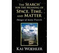 The Search For The Meaning Of Space, Time, And Matter
