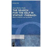 The Search For The Self In Statius' Thebaid: Identity, Intertext And The Sublime: 116 (Trends In Classics - Supplementary Volumes, 116)