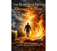 The Search for Truth: Returning to the Flame: A Journey Beyond Lukewarm Faith