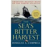 The Sea's Bitter Harvest: Thirteen Deadly Days on the North Atlantic Campbell, Douglas A. (Auteur)
