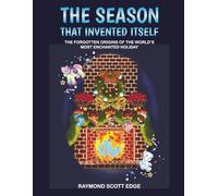 The Season That Invented Itself: The forgotten origins of the worlds’s most enchanted holiday.