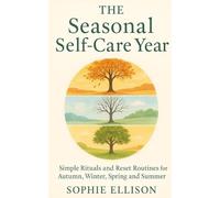 The Seasonal Self-Care Year: Simple Rituals and Reset Routines for Autumn, Winter, Spring and Summer