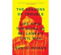 The Seasons Of Trouble: Life Amid The Ruins Of Sri Lanka'S Civil War (Paperback) Rohini Mohan, (Auteur)