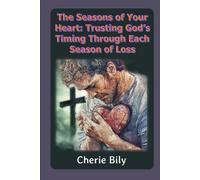 The Seasons of Your Heart: Trusting God’s Timing Through Each Season of Loss