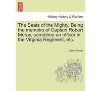 The Seats Of The Mighty. Being The Memoirs Of Captain Robert Moray, Sometime An Officer In The Virginia Regiment, Etc.