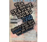 The Seattle Sound 1990: Seattle's Music Scene Distorts As 80s Glam Goes 90s Grunge