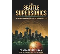 The Seattle SuperSonics: 41 Years of NBA Basketball in the Emerald City: From 1967 Expansion to 2008 Relocation
