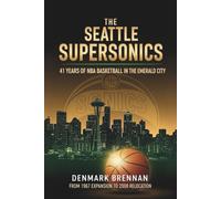 The Seattle SuperSonics: 41 Years of NBA Basketball in the Emerald City: From 1967 Expansion to 2008 Relocation