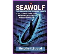 The Seawolf: The Submarine That Redefined Stealth: A Look at the Cold War Legend That Shaped the Future of Underwater Warfare