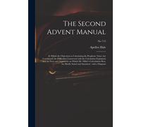 The Second Advent Manual: In Which The Objections To Calculating The Prophetic Times Are Considered; The Difficulties Connected With The Calcula