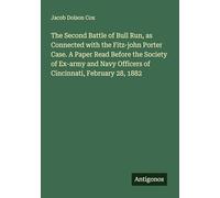 The Second Battle of Bull Run, as Connected with the Fitz-john Porter Case. A Paper Read Before the Society of Ex-army and Navy Officers of Cincinnati, February 28, 1882
