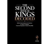 The Second Book of Kings Decoded: A Sentence-by-Sentence Breakdown in Modern Language - A Modern Bible Study Guide for the King James Version