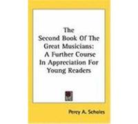 The Second Book of the Great Musicians: A Further Course in Appreciation for Young Readers Scholes, Percy A. (Auteur)