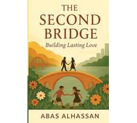 The Second Bridge: Building Lasting Love: A Practical Guide to Relationships, Love, Marriage, and Family