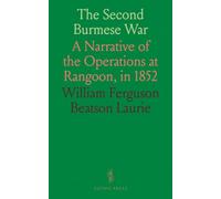 The Second Burmese War: A Narrative of the Operations at Rangoon, in 1852