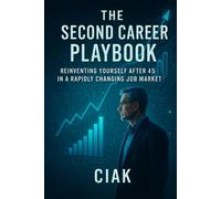 The Second Career Playbook: Reinventing Yourself After 45 in a Rapidly Changing Job Market