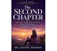 The Second Chapter: Reinvent Your Life After 50 - Rediscover Your True Purpose, Reclaim Your Body, Rebuild Your Confidence, and Step Boldly Into the Most Fulfilling, Vibrant Chapter of Your