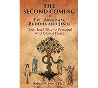 The Second Coming Of Eve, Abraham, Buddha, And Jesus-Their Lost Way To Personal And Global Peace