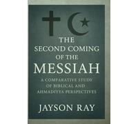 The Second Coming of the Messiah: A Comparative Study of Biblical and Ahmadiyya Perspectives