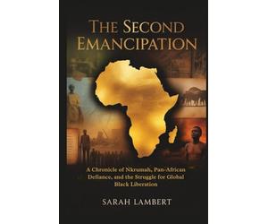 The Second Emancipation: A Chronicle of Nkrumah, Pan-African Defiance, and the Struggle for Global Black Liberation