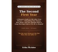 The Second First Year: A Woman's Guide to Life After Gray Divorce | Rebuilding Your Money, Your Home, and Your Identity When a Long Marriage Ends at 50, 60, or Beyond
