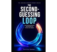 THE SECOND-GUESSING LOOP: Stop Overthinking Decisions, Quiet Self-Doubt, and Trust Your Own Judgment