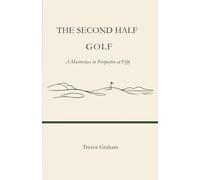 THE SECOND HALF: GOLF: A Masterclass in Perspective at Fifty