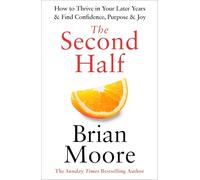 The Second Half: How to Thrive in Your Later Years & Find Confidence, Purpose & Joy