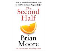The Second Half How to Thrive in Your Later Years & Find Confidence, Purpose & Joy - Brian Moore - Penguin - ebook (ePub) - Livre