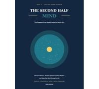 The Second Half Mind: The Complete Brain Health Guide for Adults 60+ - Sharpen Memory, Protect Against Cognitive Decline, and Keep Your Mind Strong for Life