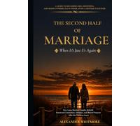 THE SECOND HALF OF MARRIAGE - When It's Just Us Again: How Long-Married Couples Rebuild Emotional Connection, Intimacy, and Shared Purpose After the Children Leave