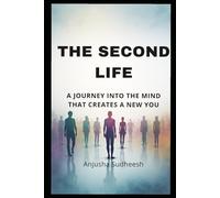 The Second Life: A Journey into the Mind That Creates a New You