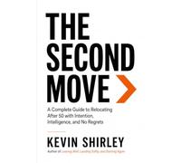 The Second Move: A Complete Guide to Relocating After 50 with Intention, Intelligence, and No Regrets