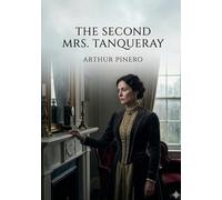 The Second Mrs. Tanqueray: by Arthur W. Pinero