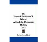 The Second Partition of Poland: A Study in Diplomatic History (1915) Lord, Robert Howard (Auteur)