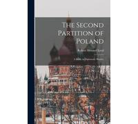 The Second Partition Of Poland; A Study In Diplomatic History