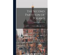 The Second Partition Of Poland; A Study In Diplomatic History