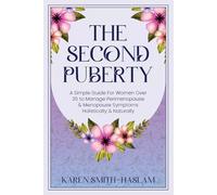 The Second Puberty: A Simple Guide for Women Over 35 to Manage Perimenopause and Menopause Symptoms Holistically and Naturally